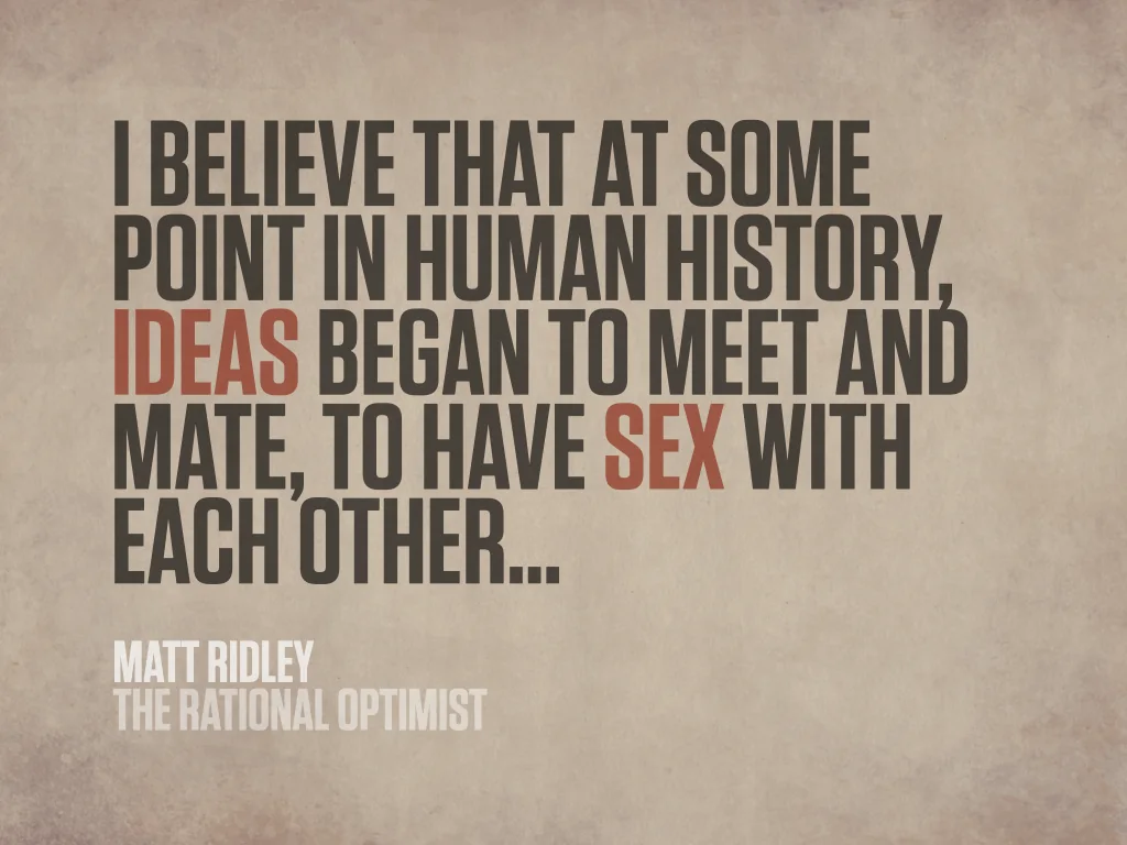 Slide reading: I BELIEVE THAT AT SOME POINT IN HUMAN HISTORY, IDEAS BEGAN TO MEET AND MATE, TO HAVE SEX WITH EACH OTHER... MATT RIDLEY THE RATIONAL OPTIMIST.