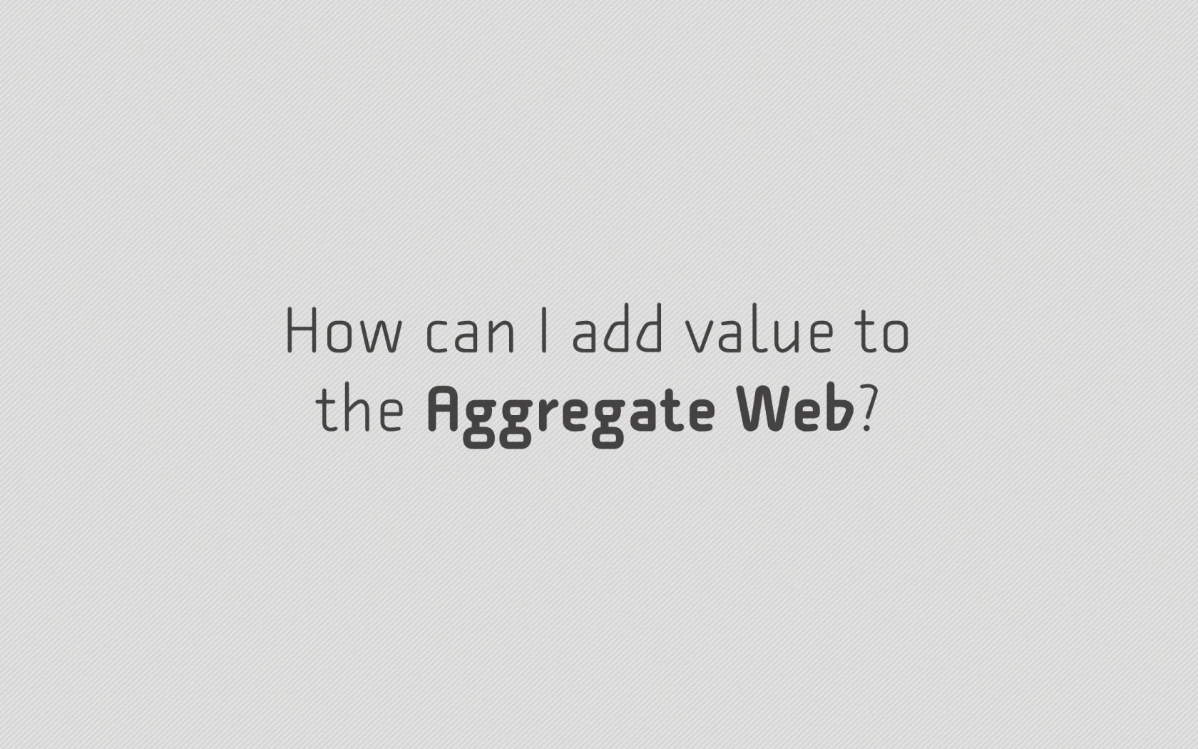 Slide reading: How can I add value to the Aggregate Web?.