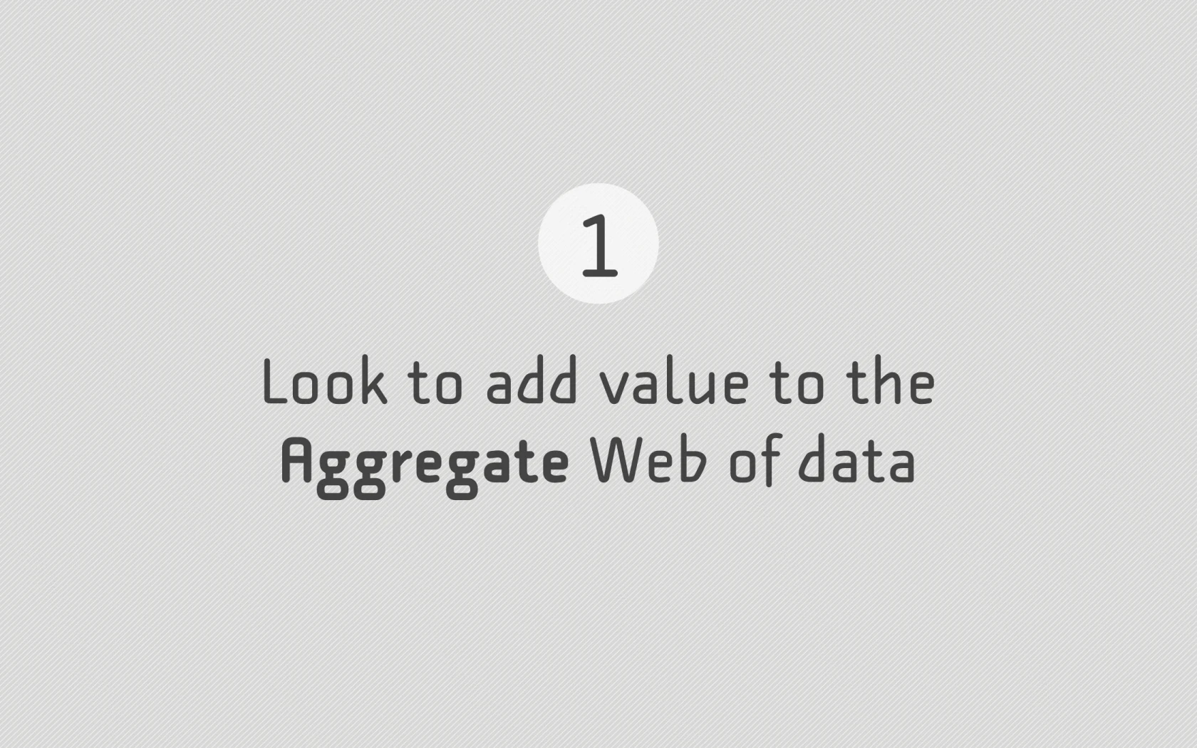 Slide reading: 1 Look to add value to the Aggregate Web of data.