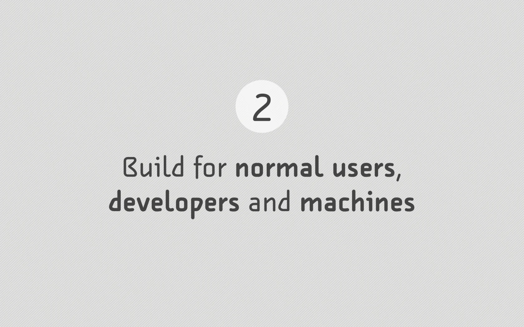 Slide reading: 2 Build for normal users, developers and machines.