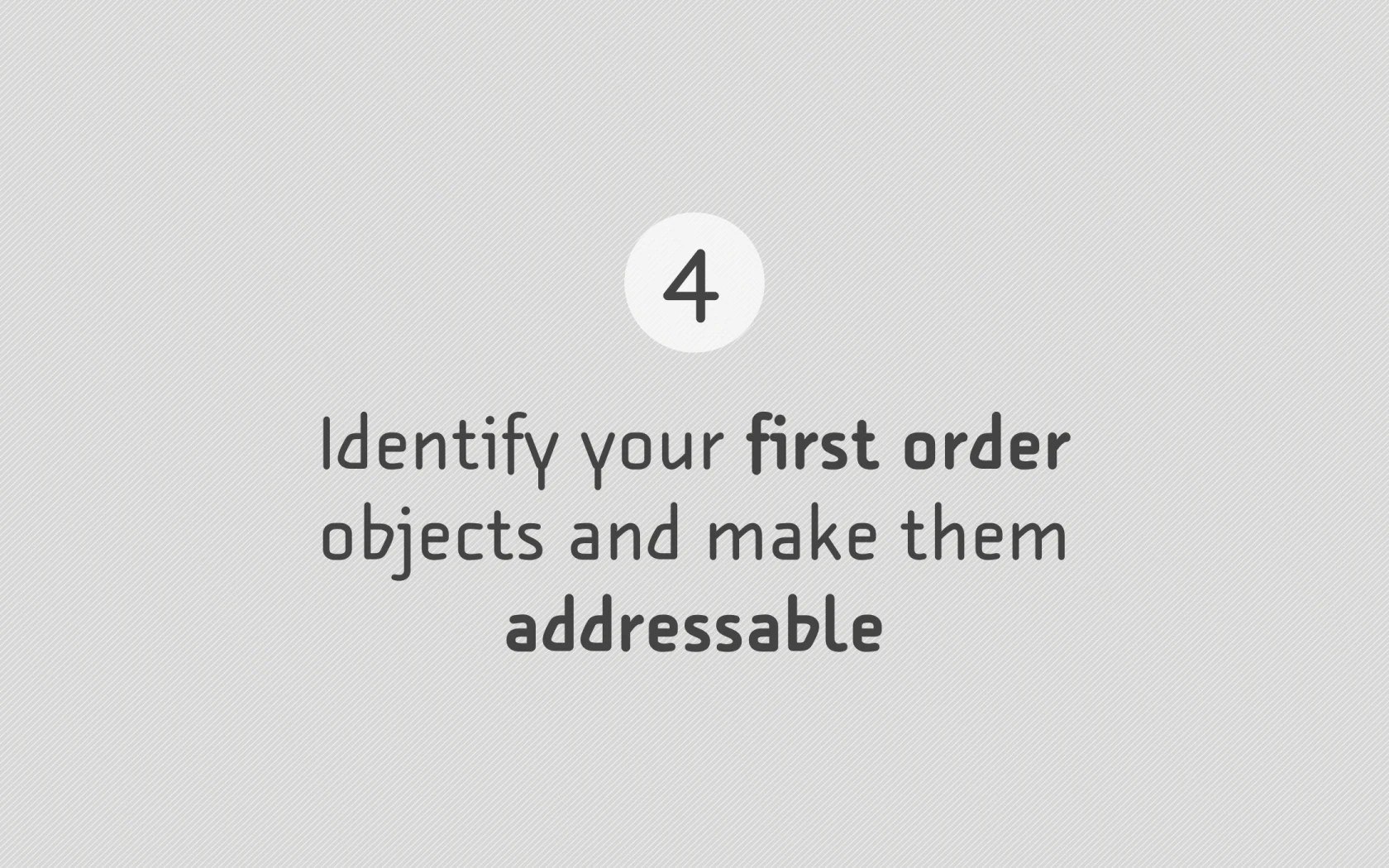 Slide reading: 4 Identify your first order objects and make them addressable.