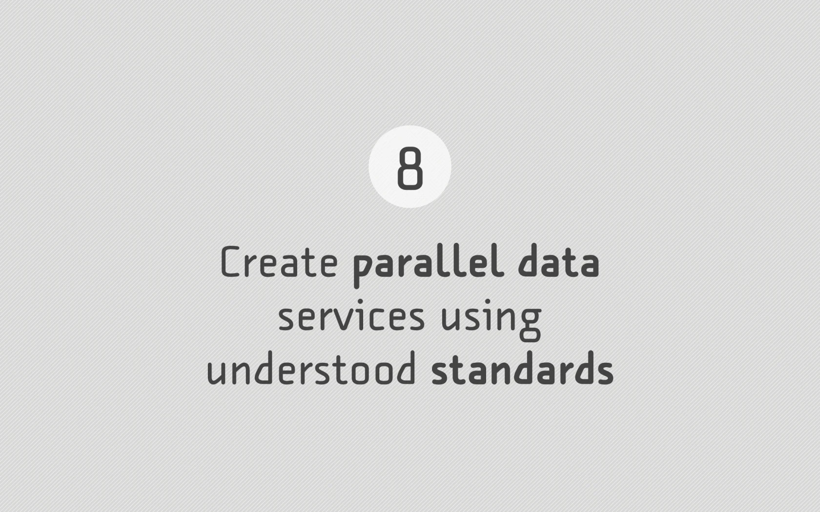 Slide reading: 8 Create parallel data services using understood standards.